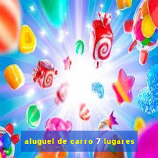 aluguel de carro 7 lugares